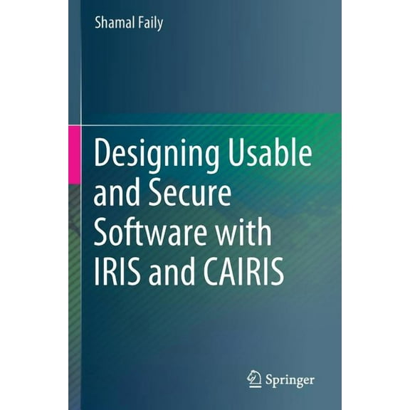 Designing Usable and Secure Software with Iris and Cairis, (Paperback)