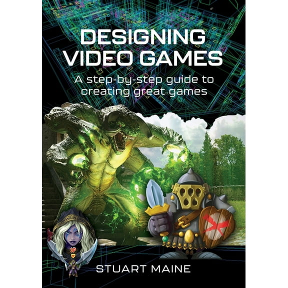 Designing Video Games: A Step-By-Step Guide to Creating Great Games, (Hardcover)