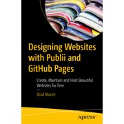 Designing Websites with Publii and Github Pages Create, Maintain and Host Beautiful Websites for Free, Paperback
