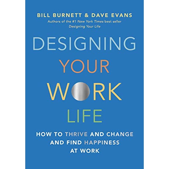 Designing Your Work Life: How to Thrive and Change and Find Happiness at Work