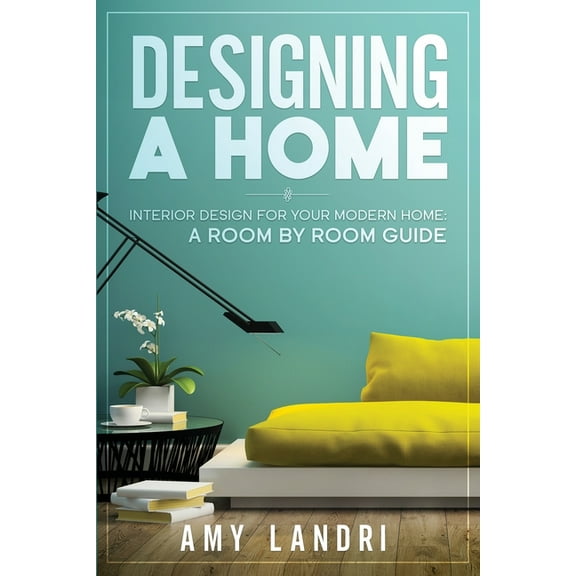 Designing a HOME: Interior Design for your Modern Home - A ROOM-BY-ROOM GUIDE, (Paperback)