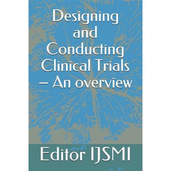 Designing and Conducting Clinical Trials - An overview (Paperback) by Editor Ijsmi