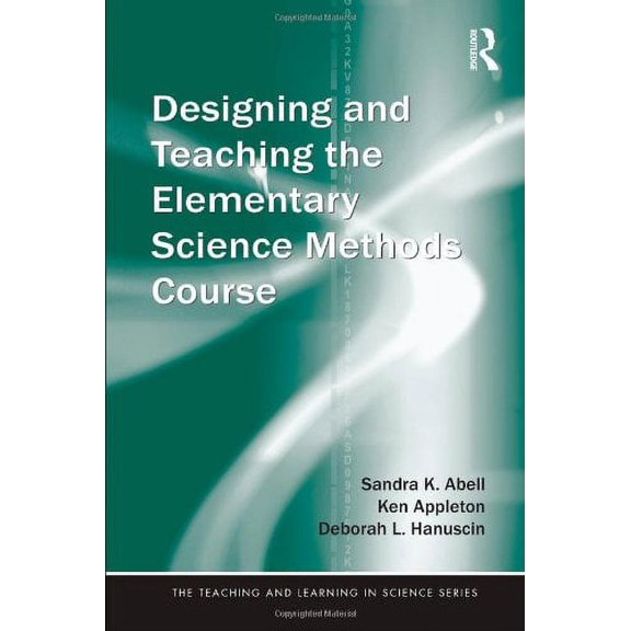 Designing and Teaching the Elementary Science Methods Course (Teaching and Learning in Science Series) [Hardcover] Abell