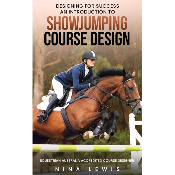 Designing for Success: An Introduction to Showjumping Course Design, (Hardcover)