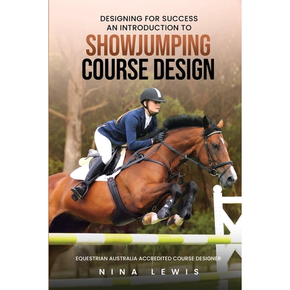 Designing for Success: An Introduction to Showjumping Course Design, (Paperback)