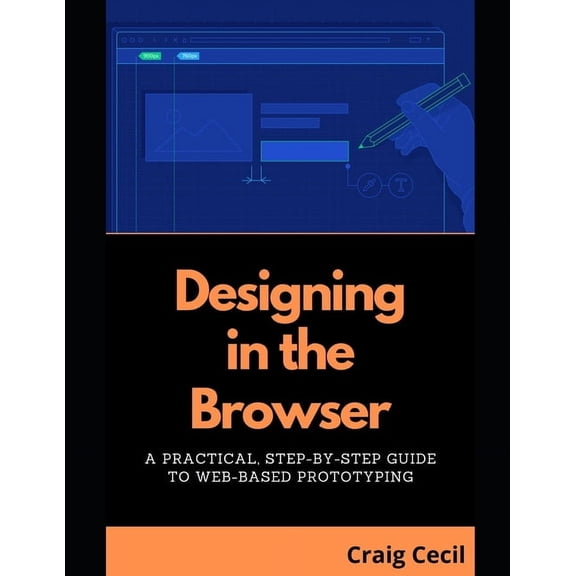 Designing in the Browser: A Practical, Step-by-Step Guide to Web-Based Prototyping, (Paperback)
