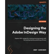 Designing the Adobe InDesign Way Explore 100+ recipes for creating stunning layouts with the leading desktop publishing, Paperback