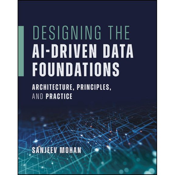 Designing the Ai-Driven Data Foundations: Architecture, Principles, and Practice, (Paperback)