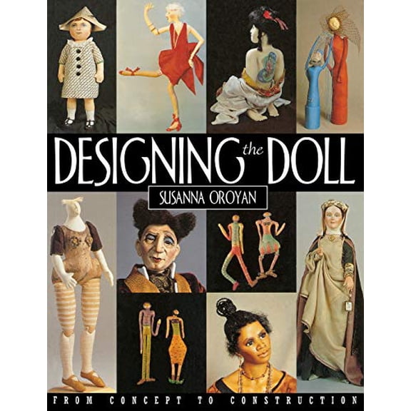Pre-Owned Designing the Doll: From Concept to Construction (Paperback) 1571200606 9781571200600