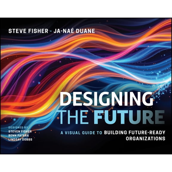 Designing the Future: A Visual Guide to Building Future-Ready Organizations, (Paperback)