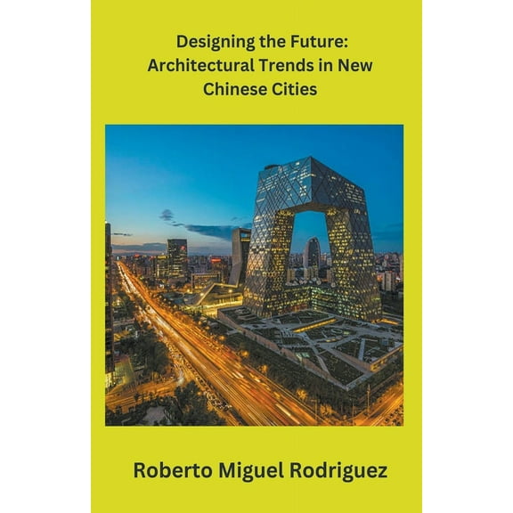 Designing the Future: Architectural Trends in New Chinese Cities, (Paperback)