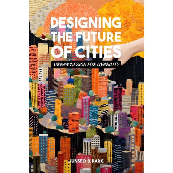 Designing the Future of Cities: Urban Design for Livability (Paperback)