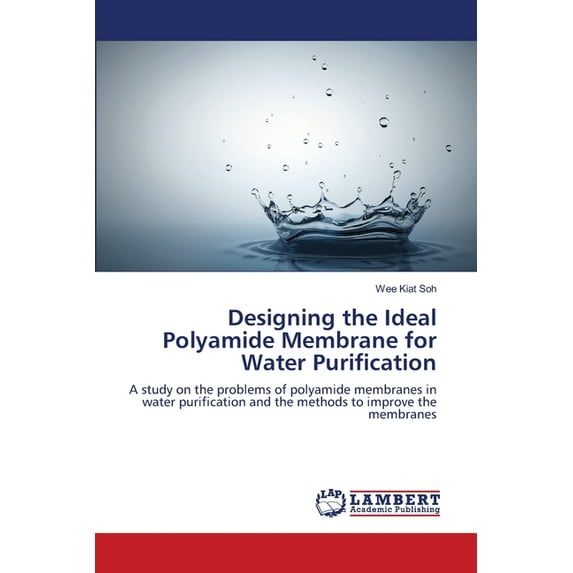 Designing the Ideal Polyamide Membrane for Water Purification: A study on the problems of polyamide membranes in water purification and the methods to improve the membranes Paperback 3838343220 Wee