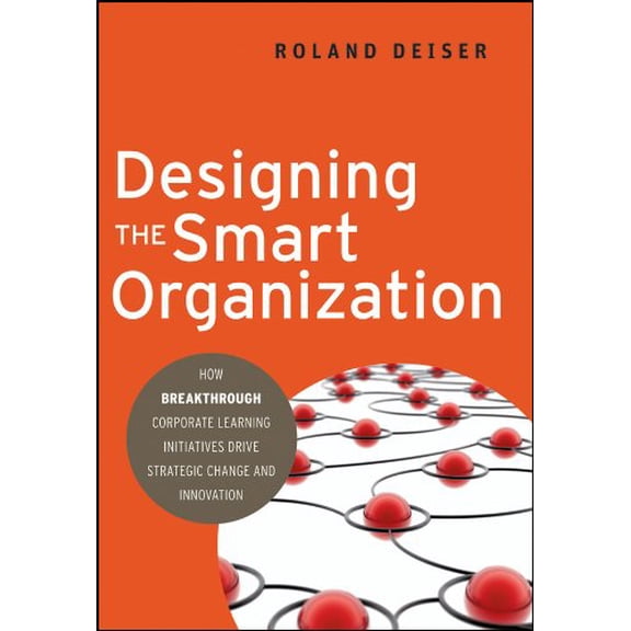 Pre-Owned Designing the Smart Organization: How Breakthrough Corporate Learning Initiatives Drive Strategic Change and Innovation (Hardcover) 0470490675 9780470490679