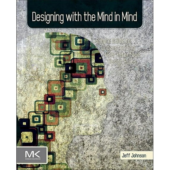 Designing with the Mind in Mind : Simple Guide to Understanding User Interface Design Rules