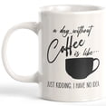 thumbnail image 1 of Designs ByLITA A Day Without Coffee Is Like... Just Kidding. I Have No Idea. 11oz Coffee Mug, 1 of 2