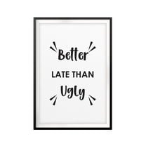Designs ByLITA Better Late Than Ugly 5 x 7 UNFRAMED Print Funny Quote Wall Art