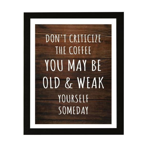 Designs ByLITA Don't Criticize The Coffee You May Be Old & Weak Yourself Someday, 5 x 7 Black Wall Print (Framed) | Funny Coffee Home & Office Decor