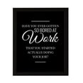 thumbnail image 1 of Designs ByLITA Have You Ever Gotten So Bored At Work That You Started Actually Doing Your Job?, 8 x 10 Wall Print (Unframed) | Home Decor, 1 of 4