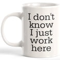 thumbnail image 1 of Designs ByLITA I Don't Know I Just Work Here 11oz Coffee Mug, 1 of 2