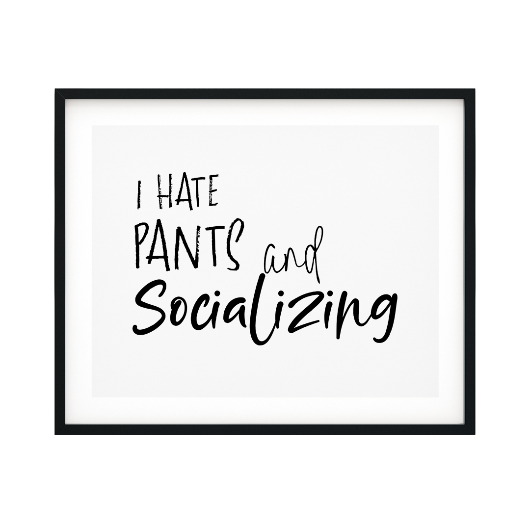 Designs ByLITA I Hate Pants And Socializing 8 x 10 UNFRAMED Print ...