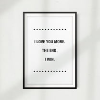 Designs ByLITA I Love You More. The End. I Win 5" x 7" UNFRAMED Print Home Décor, Quote Wall Art