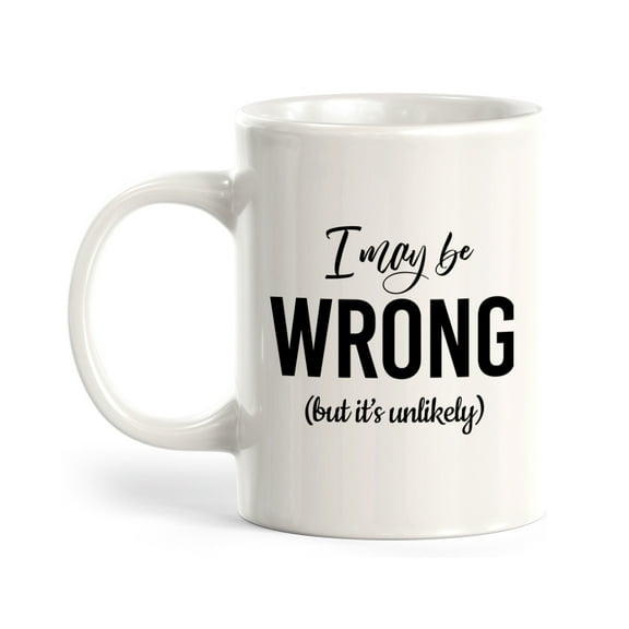 I May Be Wrong (But It's Unlikely) 11oz Coffee Mug