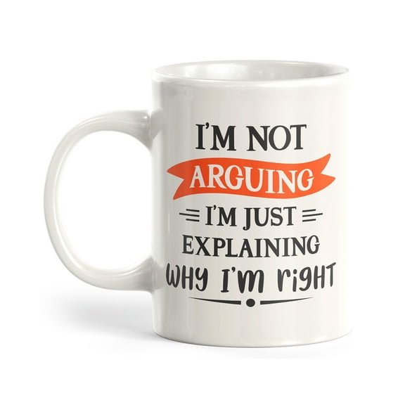 Designs ByLITA I'm Not Arguing I'm Just Explaining Why I'm Right 11oz Coffee Mug