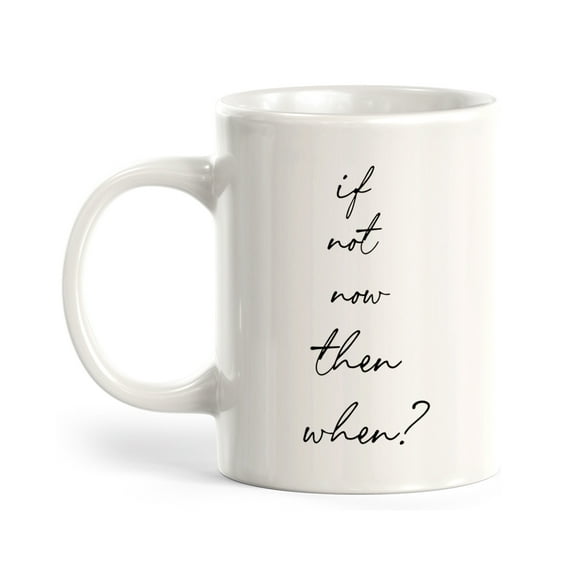 Designs ByLITA If Not Now Then When? 11oz Coffee Mug