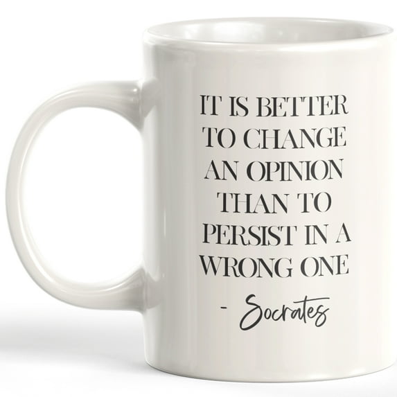 It Is Better To Change An Opinion Than To Persist In A Wrong One - Socrates 11oz Coffee Mug