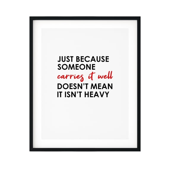 Designs ByLITA Just Because Someone Carries It Well Doesn't Mean It Isn't Heavy 5 x 7 UNFRAMED Print Inspirational Wall Art