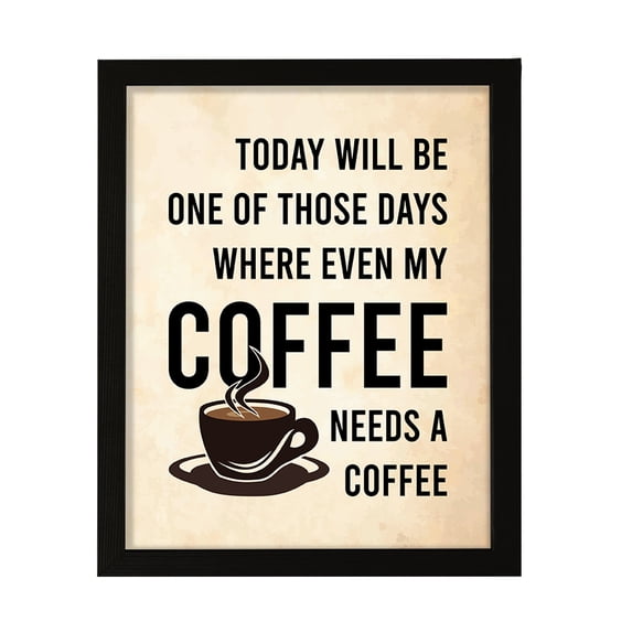 Designs ByLITA Today Will Be One Of Those Days Where Even My Coffee Needs A Coffee, 11 x 14 Black Wall Print Inspirational (Framed) | Sarcastic Home Decor