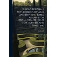thumbnail image 1 of Designs for Small Picturesque Cottages and Hunting Boxes, Adapted for Onamental Retreats for Hunting and Shooting : Also Some Designs for Park Entrances, Bridges, &c., Carefully Studied and Thrown Into Perspective (Paperback), 1 of 1