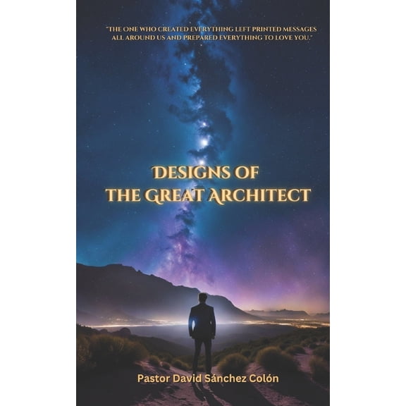 Designs of the Great Architect: "The One who created everything left printed messages all around us and prepared ev, (Paperback)