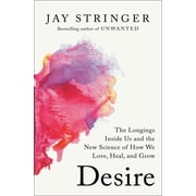Desire The Longings Inside Us and the New Science of How We Love, Heal, and Grow, Hardcover