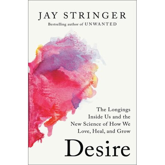 Desire: The Longings Inside Us and the New Science of How We Love, Heal, and Grow
