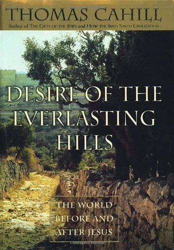 Desire of the Everlasting Hills: The World Before and After Jesus (Hardcover) by Thomas Cahill