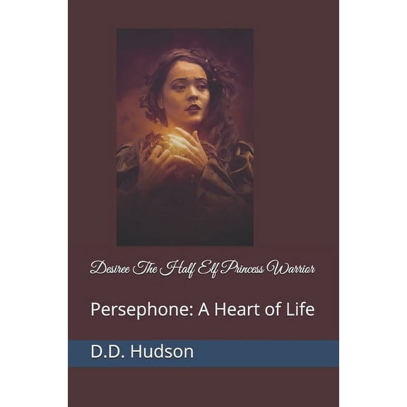 Desiree the Half Elf Princess Warrior: Desiree The Half Elf Princess Warrior : Persephone: A Heart of Life (Series #3) (Paperback)