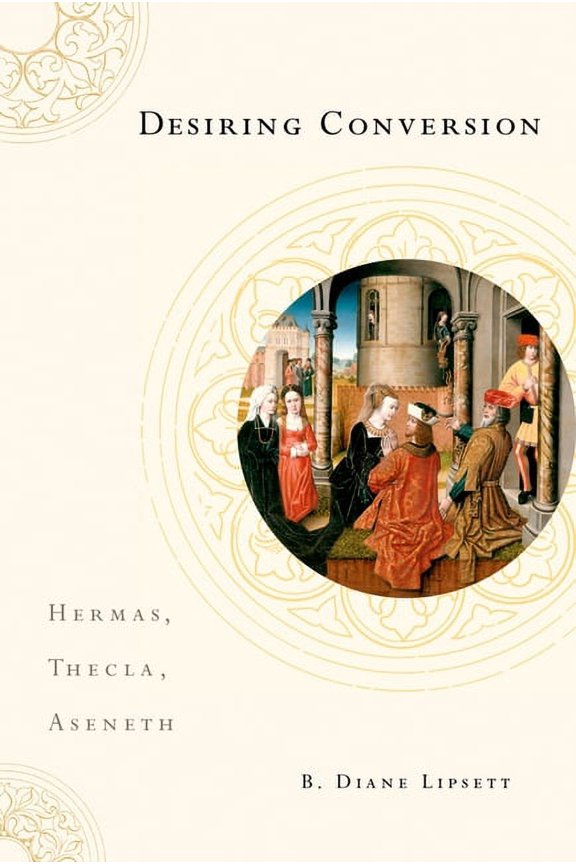 Desiring Conversion: Hermas, Thecla, Aseneth, (Hardcover)