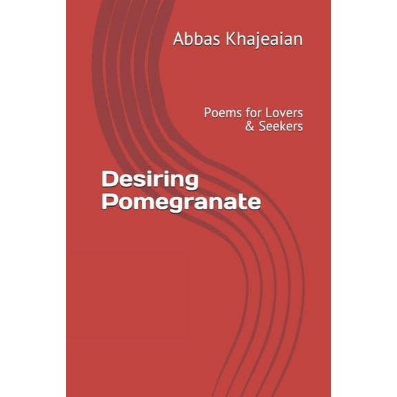 Desiring Pomegranate: Poems for Lovers   Seekers  Paperback  1710287594 9781710287592 Abbas Khajeaian