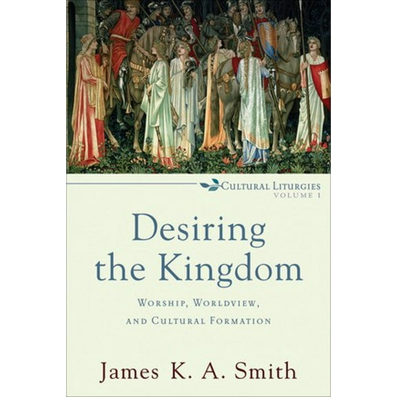 Pre-Owned Desiring the Kingdom: Worship, Worldview, and Cultural Formation (Paperback) 0801035775 9780801035777