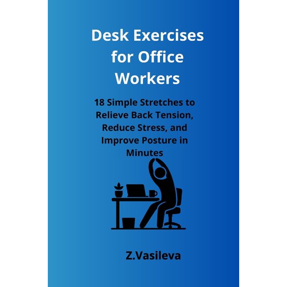 Desk Exercises for Office Workers: 18 Simple Stretches to Relieve Back Tension, Reduce Stress, and Improve Posture in Mi, (Paperback)