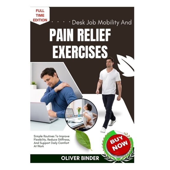 Desk Job Mobility And Pain Relief Exercises: Simple Routines To Improve Flexibility, Reduce Stiffness, And Support Daily, (Paperback)