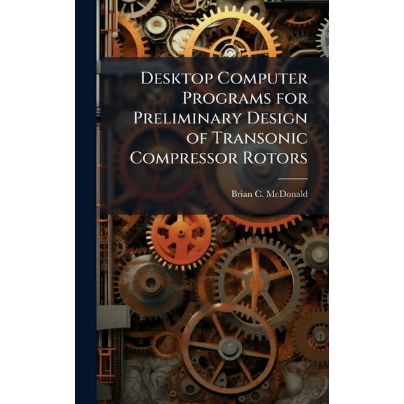 Desktop Computer Programs for Preliminary Design of Transonic Compressor Rotors, (Hardcover)