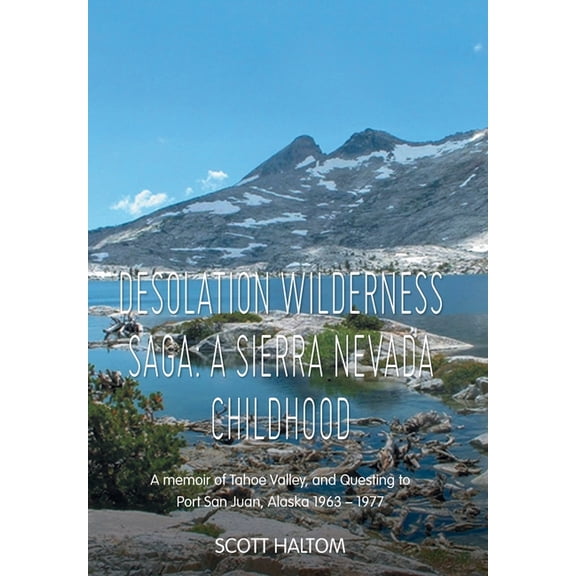 Desolation Wilderness Saga: A Sierra Nevada Childhood: A memoir of Tahoe Valley, and Questing to Port San Juan, Alaska 1, (Hardcover)