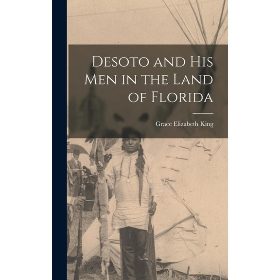 Desoto and His Men in the Land of Florida, (Hardcover)