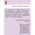 thumbnail image 1 of The Despatches of Hernando Cortes, the Conqueror of Mexico, Addressed to the Emperor Charles V., Written During the Conquest, and Containing a Narrative of Its Events. Translated from the Original Spanish., 1 of 1