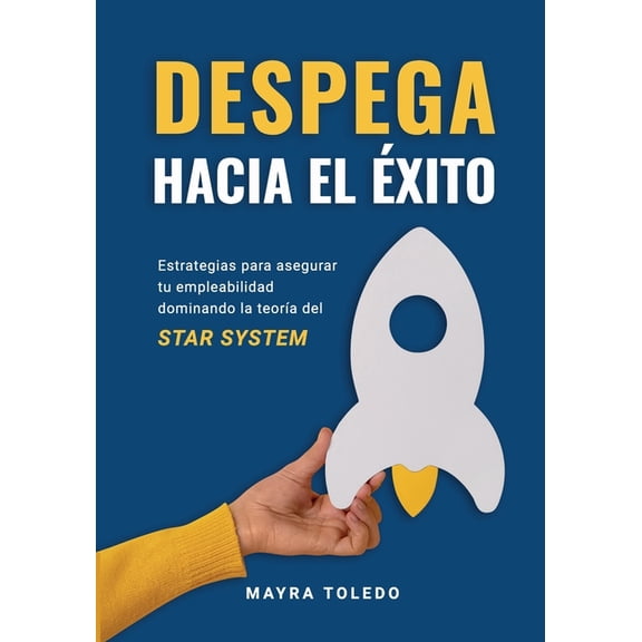 Despega hacia el xito: Estrategias para asegurar tu empleabilidad y crecimiento dominando la teora del Star System, (Paperback)