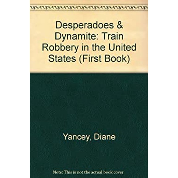 Pre-Owned Desperadoes Dynamite: Train Robbery in the United States First Book Library Binding Diane Yancey
