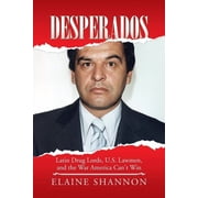 Desperados Latin Drug Lords, U.S. Lawmen, and the War America Cant Win, Paperback